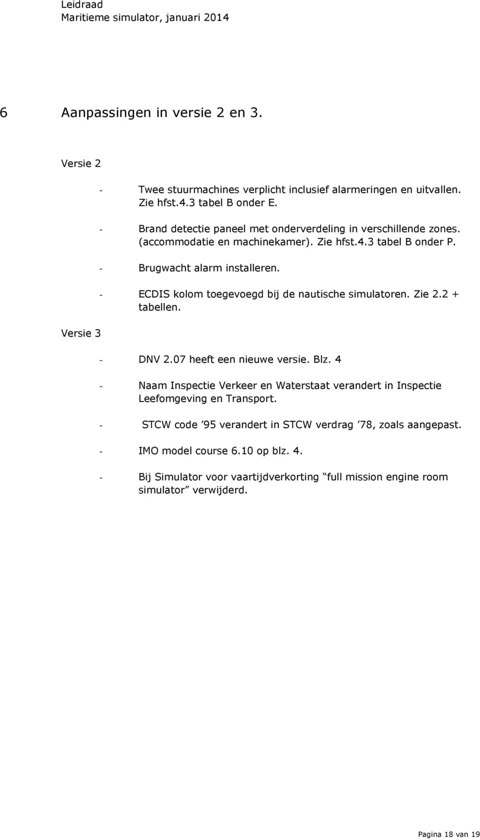 - ECDIS kolom toegevoegd bij de nautische simulatoren. Zie 2.2 + tabellen. - DNV 2.07 heeft een nieuwe versie. Blz.