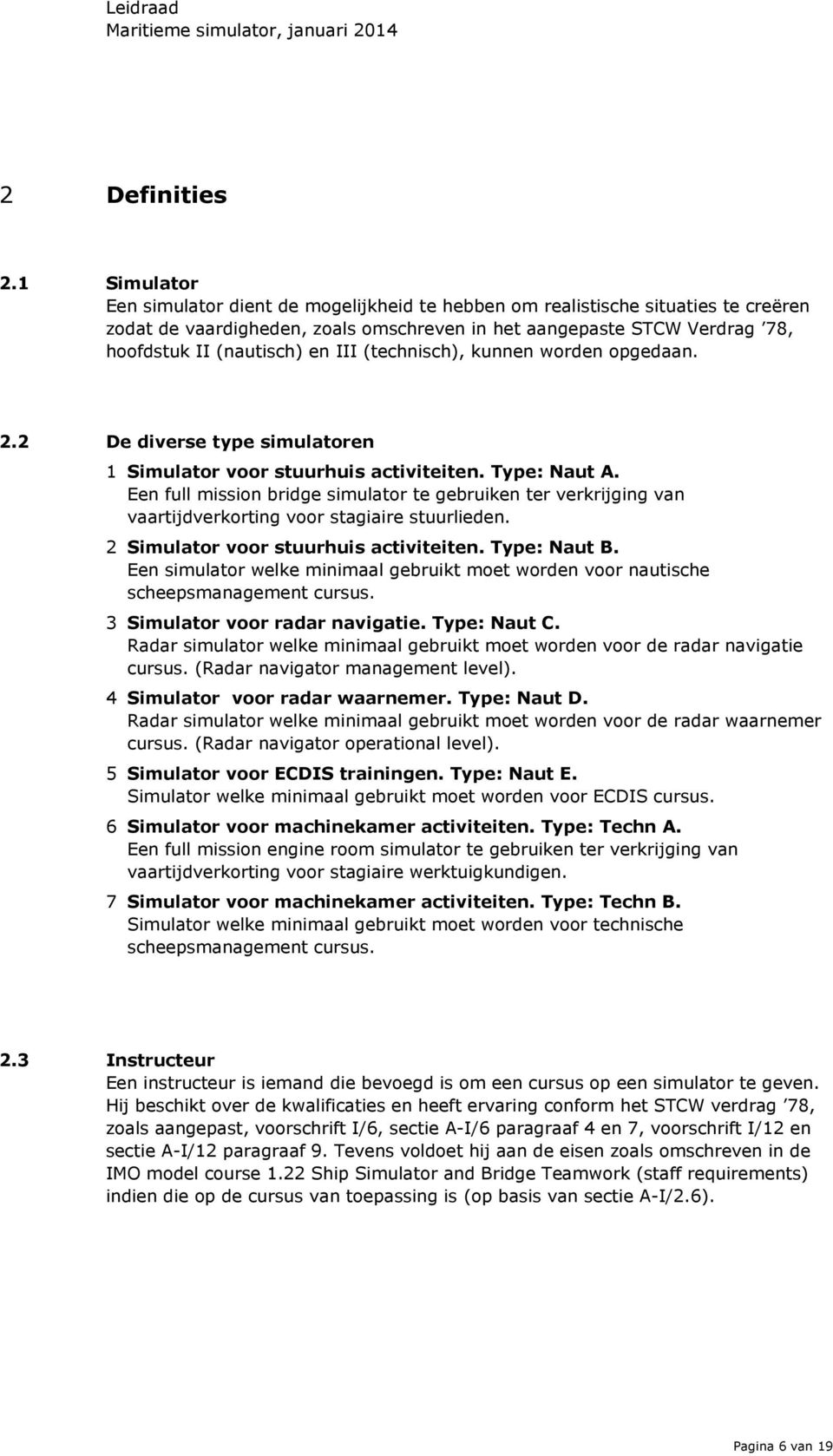 III (technisch), kunnen worden opgedaan. 2.2 De diverse type simulatoren 1 Simulator voor stuurhuis activiteiten. Type: Naut A.