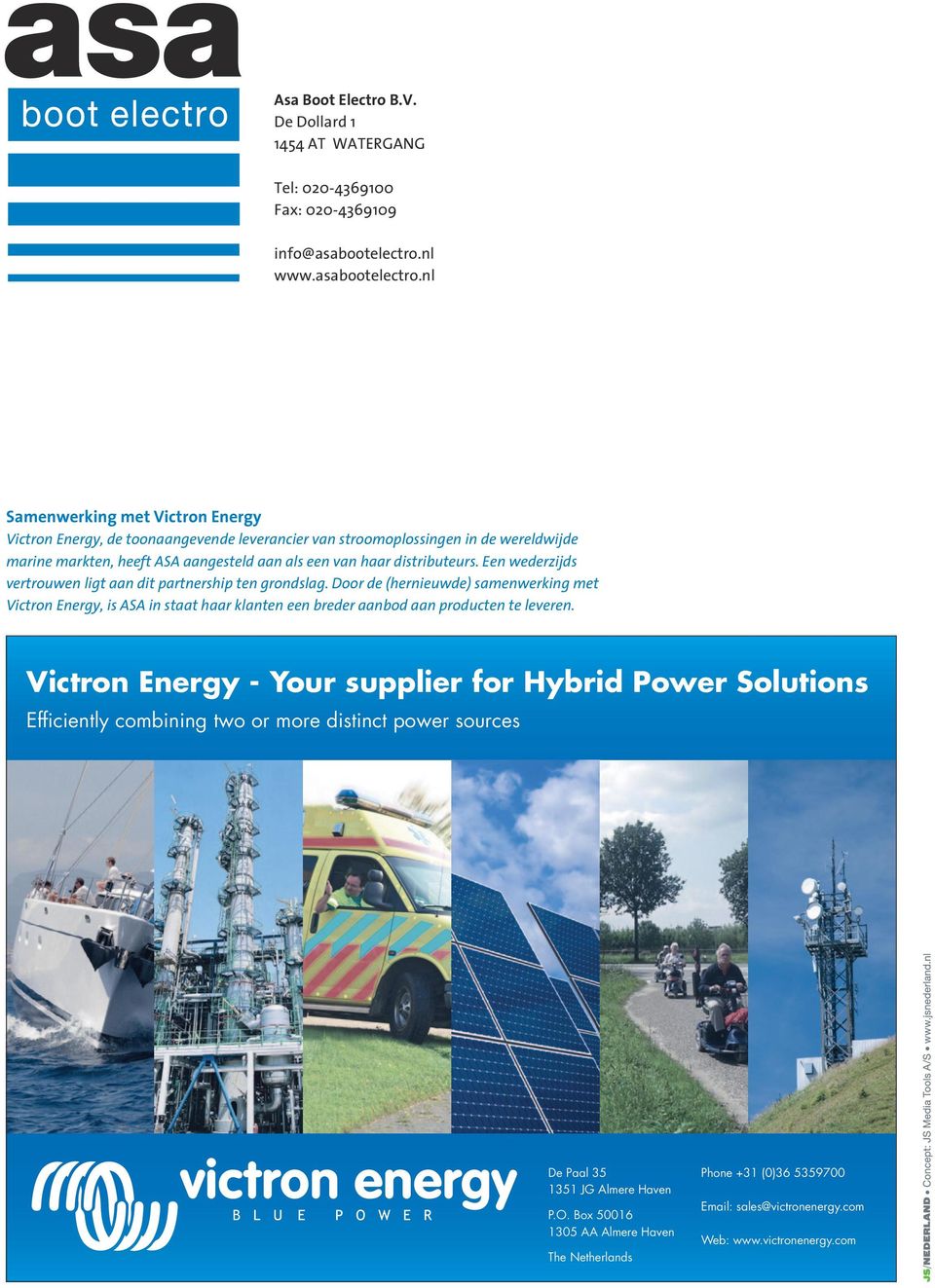 nl Samenwerking met Victron Energy Victron Energy, de toonaangevende leverancier van stroomoplossingen in de wereldwijde marine markten, heeft ASA aangesteld aan als een van haar distributeurs.
