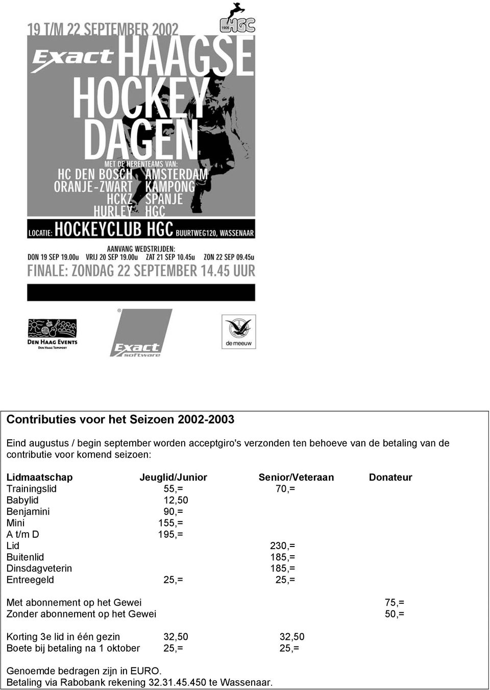 Lid 230,= Buitenlid 185,= Dinsdagveterin 185,= Entreegeld 25,= 25,= Met abonnement op het Gewei 75,= Zonder abonnement op het Gewei 50,= Korting 3e lid