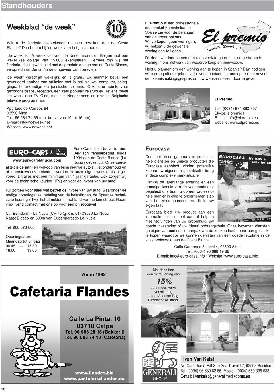 Hiermee zijn wij het Nederlandstalig weekblad met de grootste oplage aan de Costa Blanca, verspreid van Denia t/m de omgeving van Torrevieja. 'de week verschijnt wekelijks en is gratis.