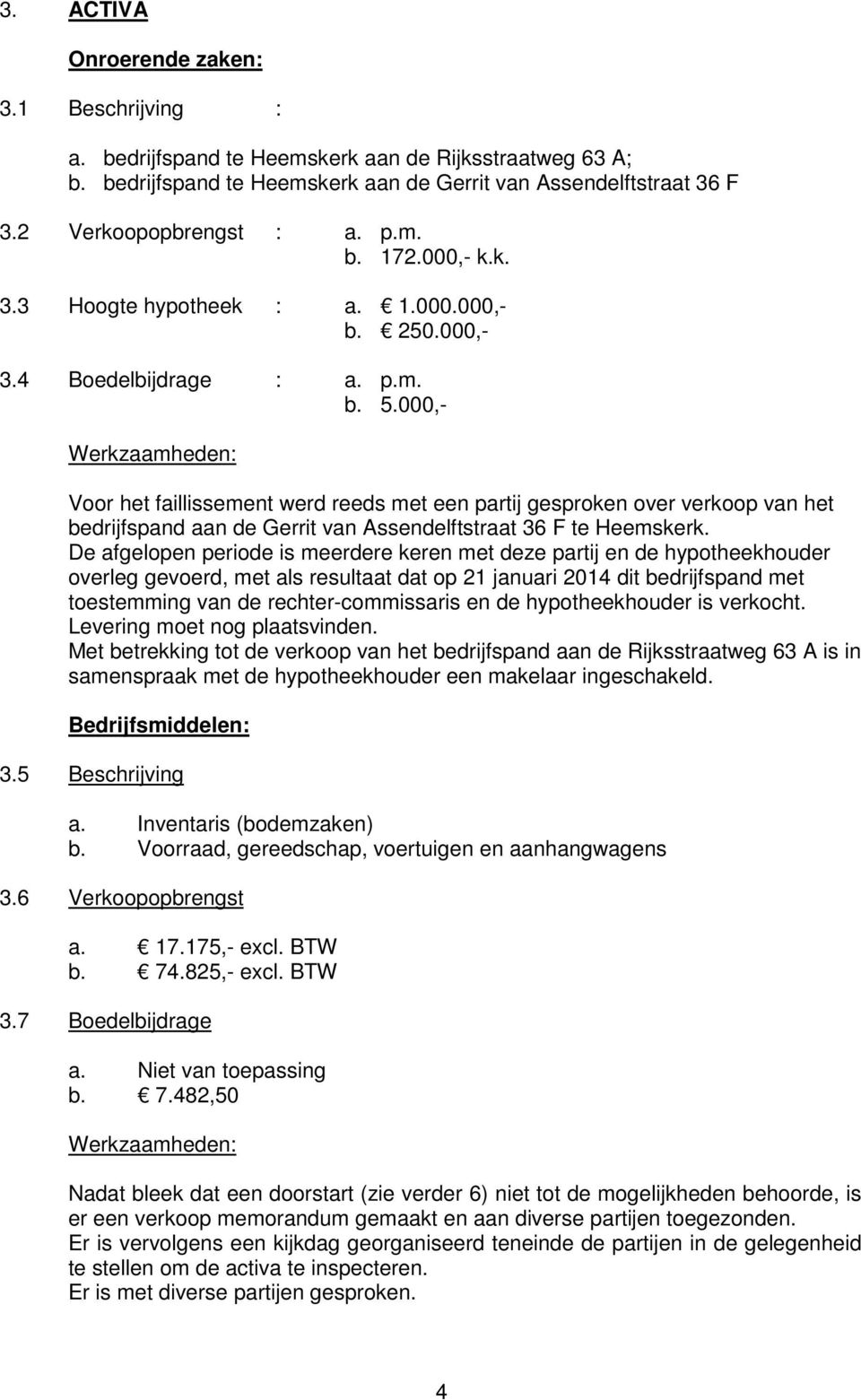 000, Voor het faillissement werd reeds met een partij gesproken over verkoop van het bedrijfspand aan de Gerrit van Assendelftstraat 36 F te Heemskerk.