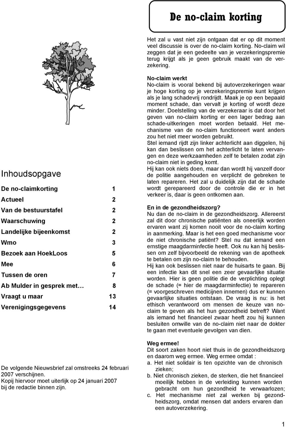 Inhoudsopgave De no-claimkorting 1 Actueel 2 Van de bestuurstafel 2 Waarschuwing 2 Landelijke bijeenkomst 2 Wmo 3 Bezoek aan HoekLoos 5 Mee 6 Tussen de oren 7 Ab Mulder in gesprek met 8 Vraagt u maar