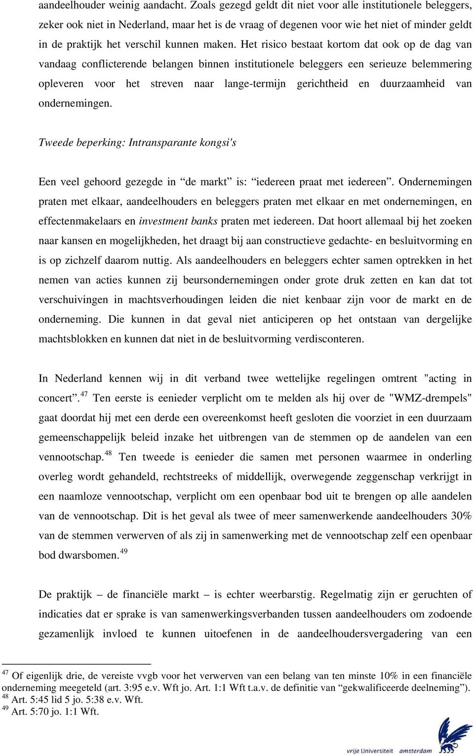 Het risico bestaat kortom dat ook op de dag van vandaag conflicterende belangen binnen institutionele beleggers een serieuze belemmering opleveren voor het streven naar lange-termijn gerichtheid en