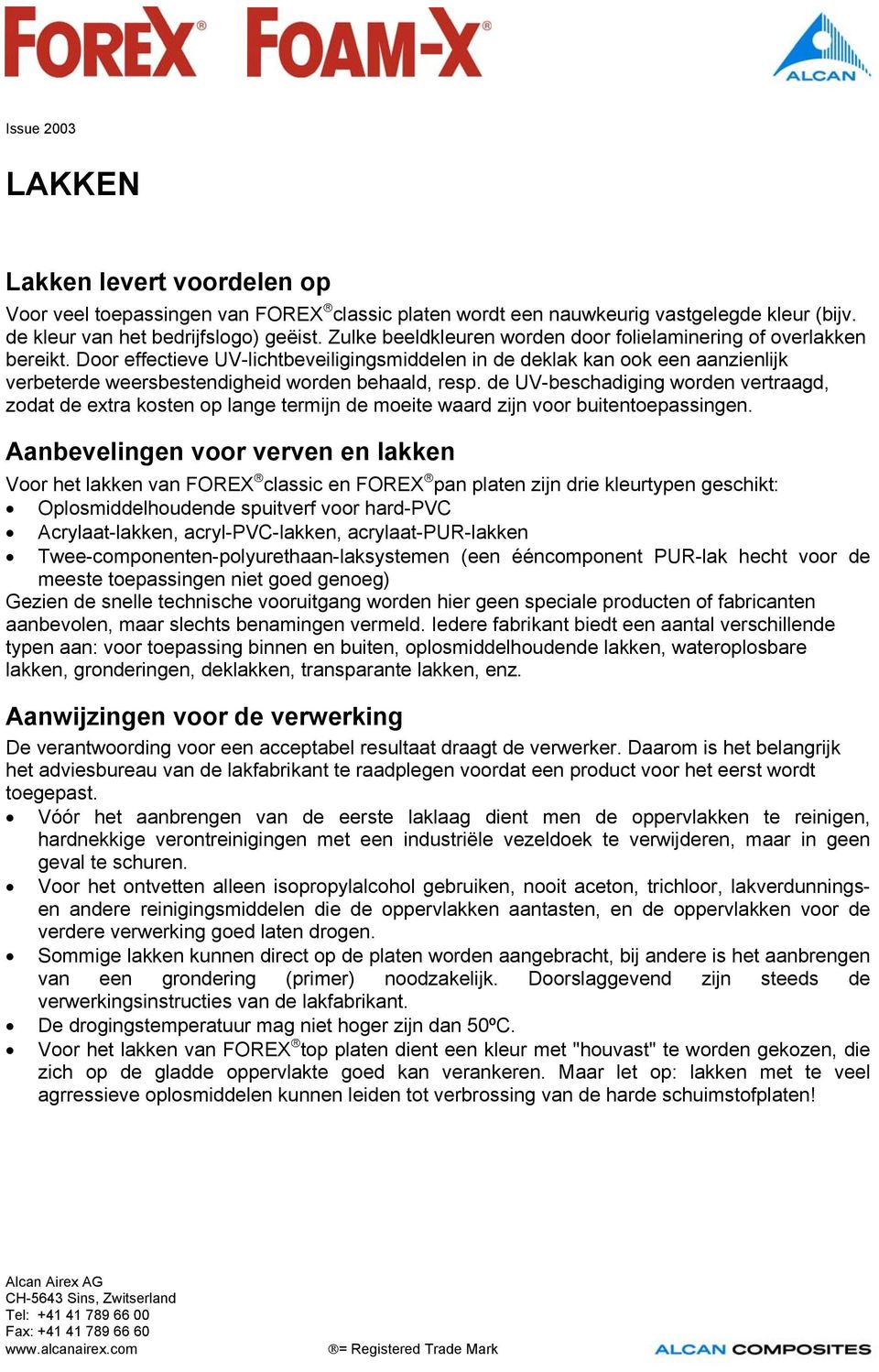 Door effectieve UV-lichtbeveiligingsmiddelen in de deklak kan ook een aanzienlijk verbeterde weersbestendigheid worden behaald, resp.