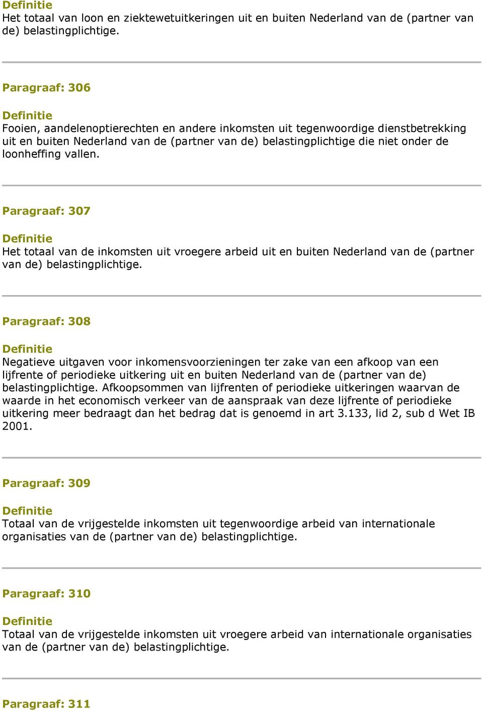 loonheffing vallen. Paragraaf: 307 Definitie Het totaal van de inkomsten uit vroegere arbeid uit en buiten Nederland van de (partner van de) belastingplichtige.