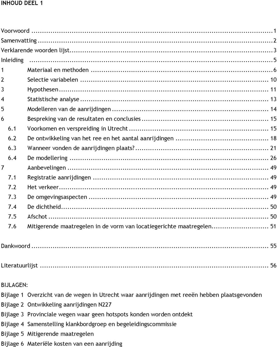 .. 18 6.3 Wanneer vonden de aanrijdingen plaats?... 21 6.4 De modellering... 26 7 Aanbevelingen... 49 7.1 Registratie aanrijdingen... 49 7.2 Het verkeer... 49 7.3 De omgevingsaspecten... 49 7.4 De dichtheid.