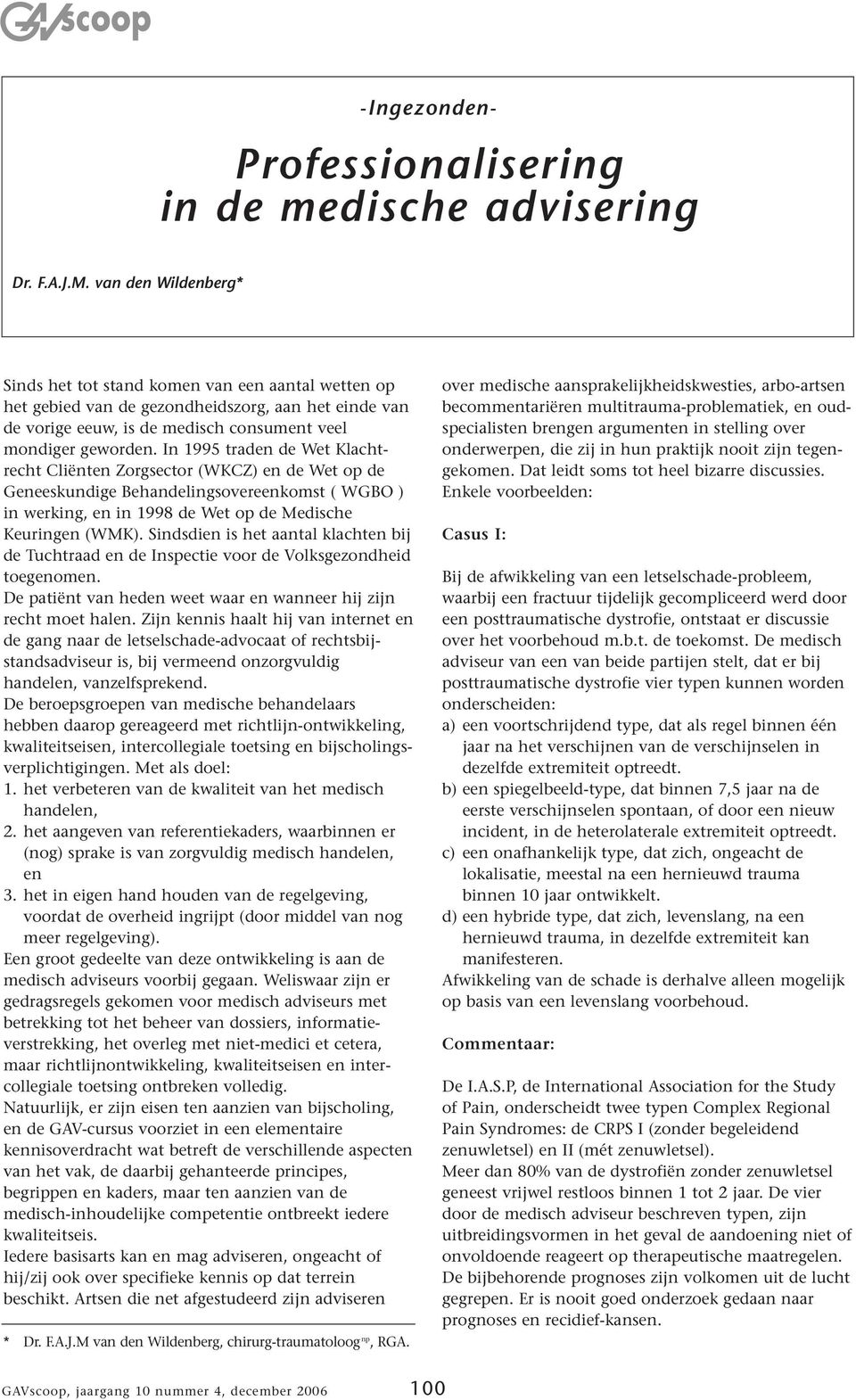 In 1995 traden de Wet Klachtrecht Cliënten Zorgsector (WKCZ) en de Wet op de Geneeskundige Behandelingsovereenkomst ( WGBO ) in werking, en in 1998 de Wet op de Medische Keuringen (WMK).