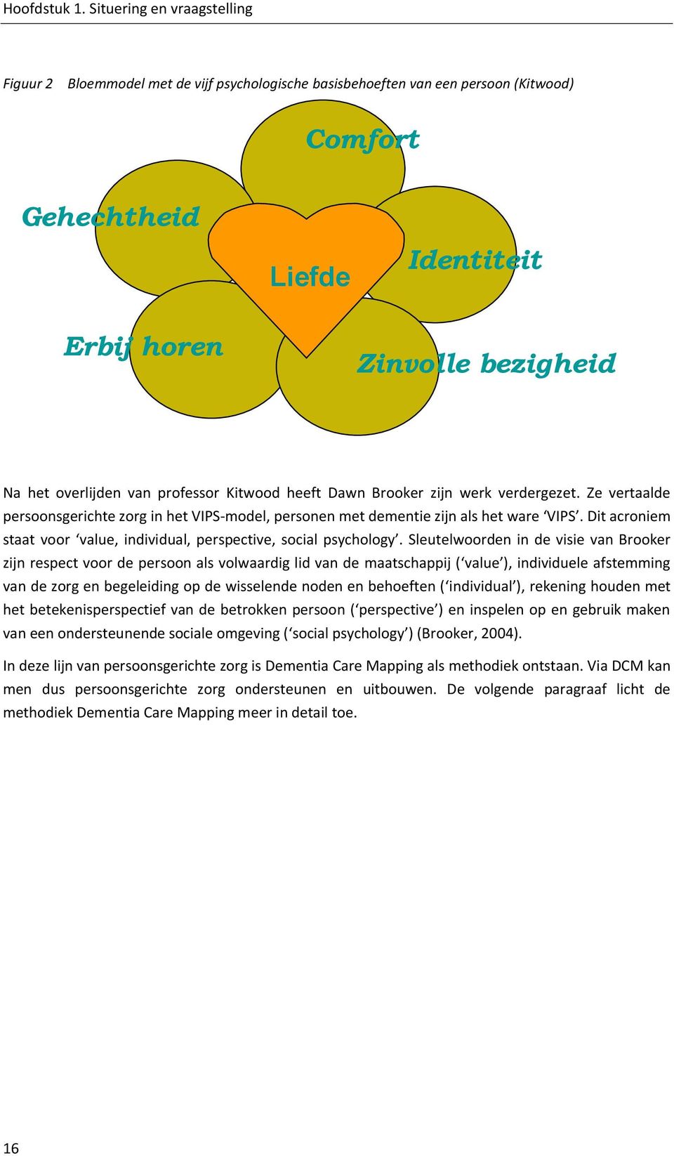 overlijden van professor Kitwood heeft Dawn Brooker zijn werk verdergezet. Ze vertaalde persoonsgerichte zorg in het VIPS-model, personen met dementie zijn als het ware VIPS.