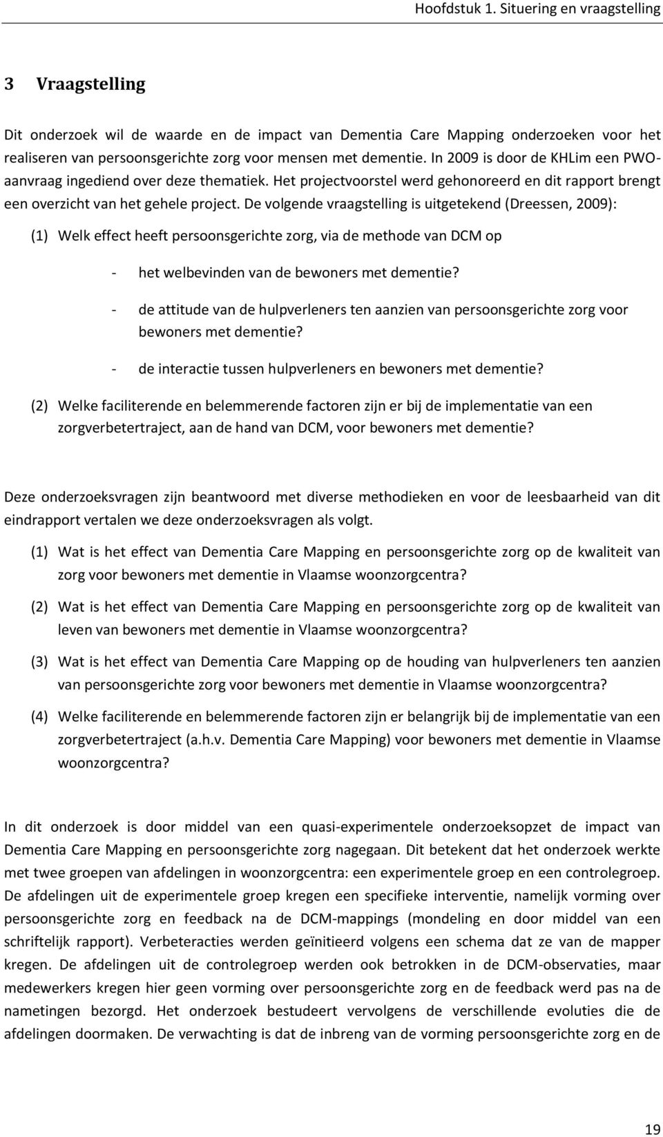 In 2009 is door de KHLim een PWOaanvraag ingediend over deze thematiek. Het projectvoorstel werd gehonoreerd en dit rapport brengt een overzicht van het gehele project.