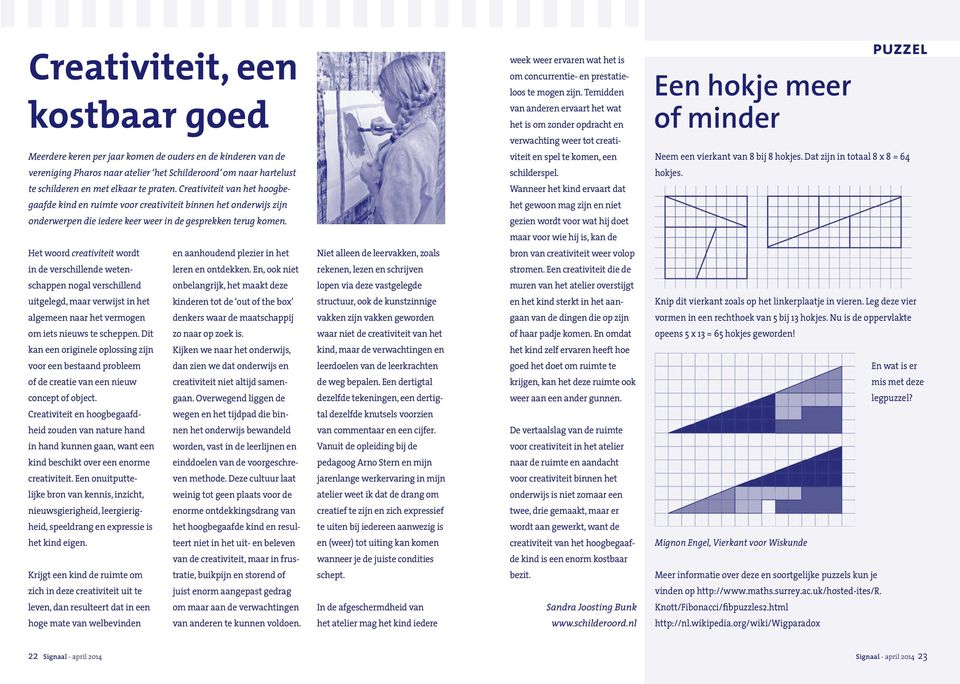 spel te komen, een Neem een vierkant van 8 bij 8 hokjes. Dat zijn in totaal 8 x 8 = 64 vereniging Pharos naar atelier het Schilderoord om naar hartelust schilderspel. hokjes. te schilderen en met elkaar te praten.