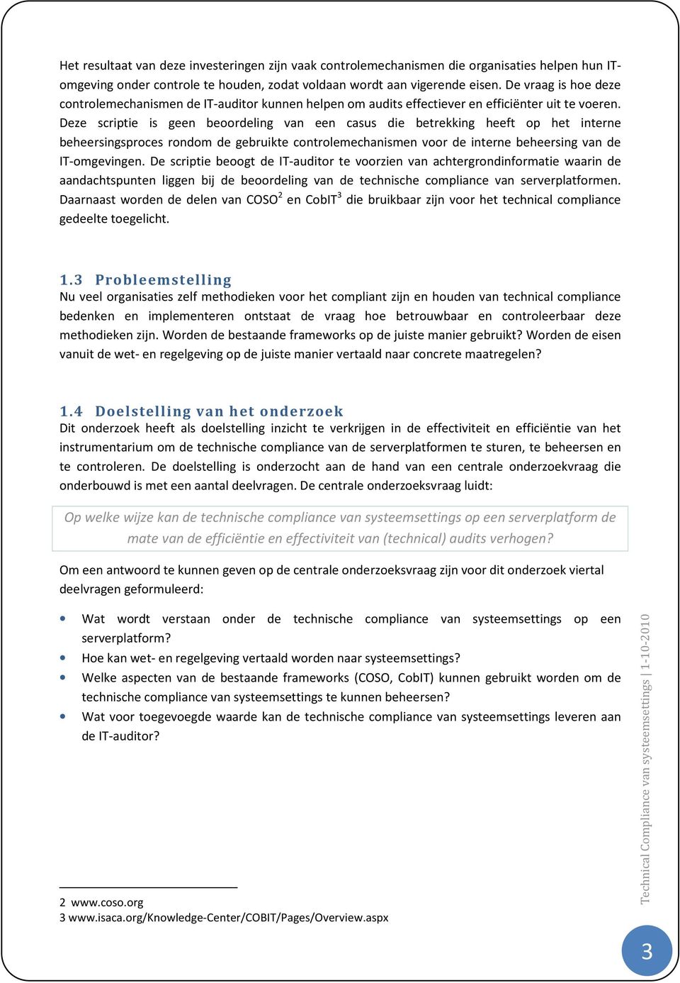 Deze scriptie is geen beoordeling van een casus die betrekking heeft op het interne beheersingsproces rondom de gebruikte controlemechanismen voor de interne beheersing van de IT-omgevingen.