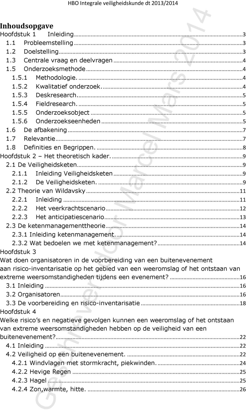 ... 8 Hoofdstuk 2 Het theoretisch kader.... 9 2.1 De Veiligheidsketen... 9 2.1.1 Inleiding Veiligheidsketen... 9 2.1.2 De Veiligheidsketen.... 9 2.2 Theorie van Wildavsky... 11 2.2.1 Inleiding... 11 2.2.2 Het veerkrachtscenario.