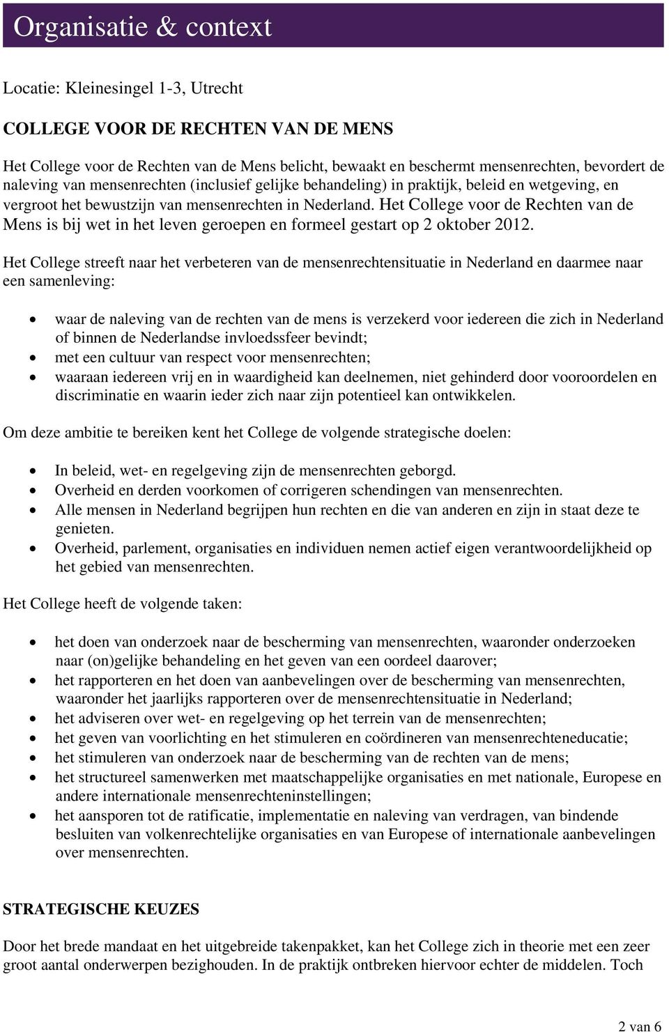 Het College voor de Rechten van de Mens is bij wet in het leven geroepen en formeel gestart op 2 oktober 2012.