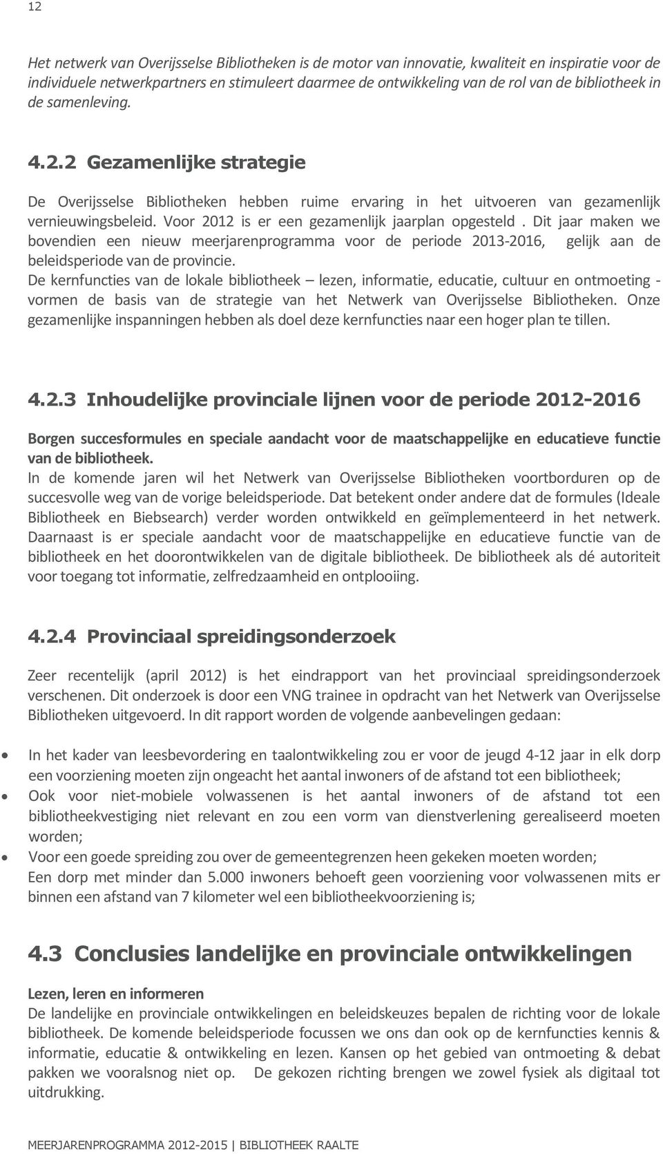 Voor 2012 is er een gezamenlijk jaarplan opgesteld. Dit jaar maken we bovendien een nieuw meerjarenprogramma voor de periode 2013-2016, gelijk aan de beleidsperiode van de provincie.