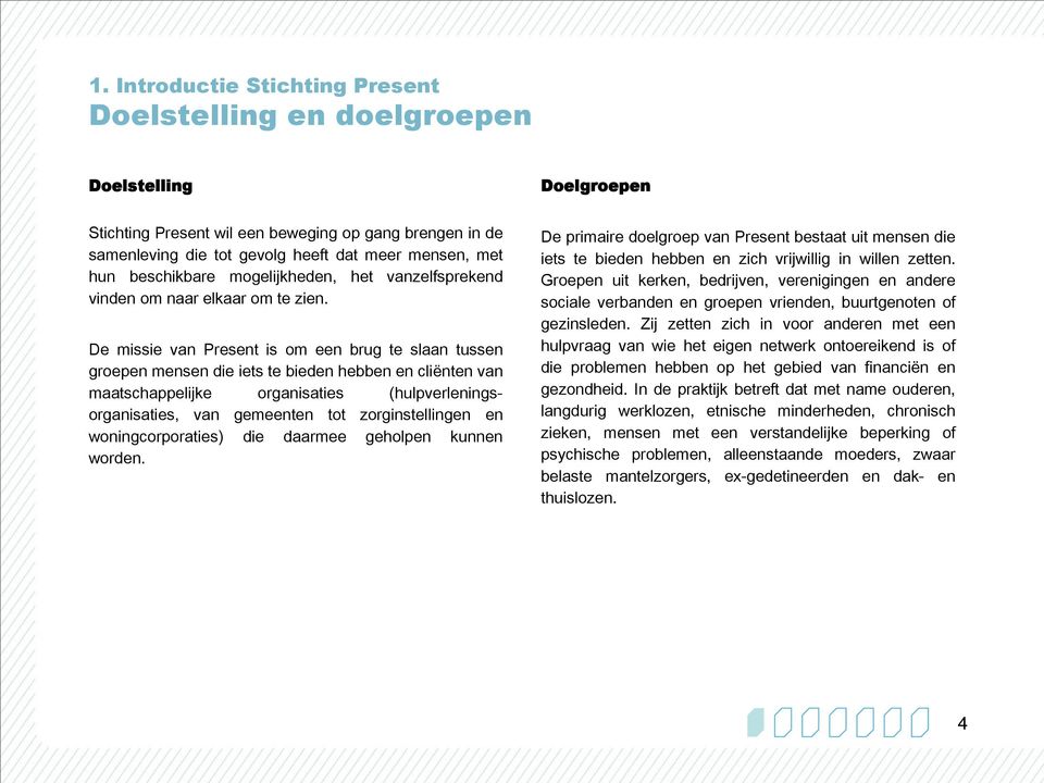 De missie van Present is om een brug te slaan tussen groepen mensen die iets te bieden hebben en cliënten van maatschappelijke organisaties (hulpverleningsorganisaties, van gemeenten tot