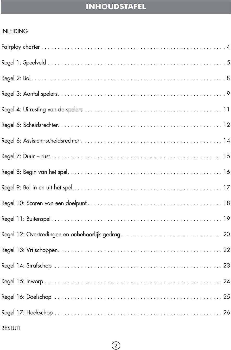 ......................................... 11 Regel 5: Scheidsrechter.................................................. 12 Regel 6: Assistent-scheidsrechter........................................... 14 Regel 7: Duur rust.