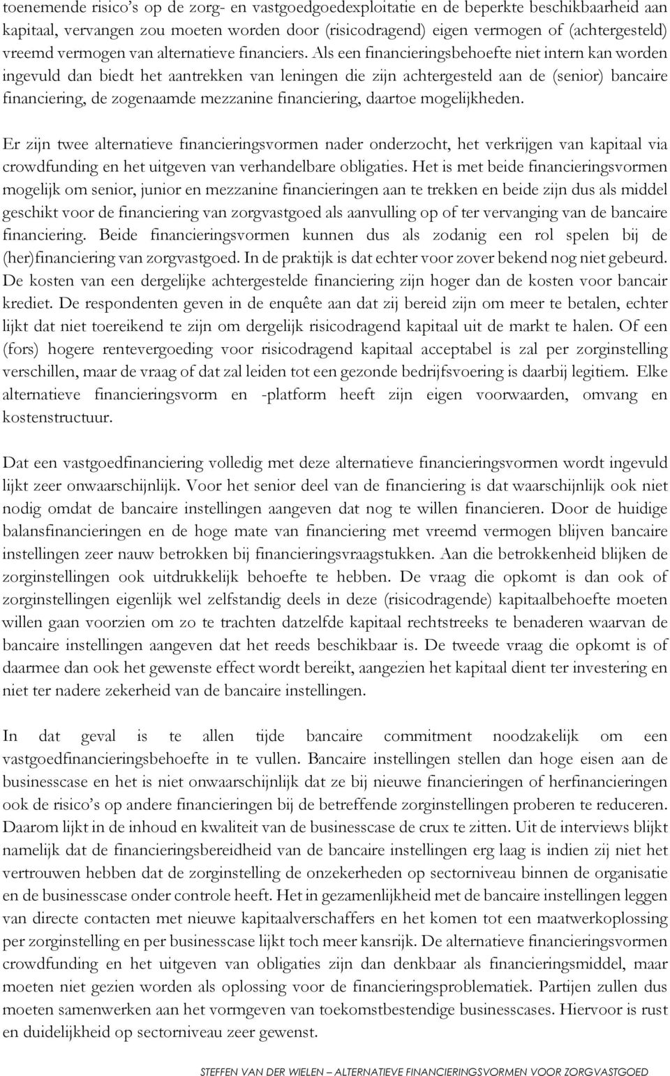 Als een financieringsbehoefte niet intern kan worden ingevuld dan biedt het aantrekken van leningen die zijn achtergesteld aan de (senior) bancaire financiering, de zogenaamde mezzanine financiering,