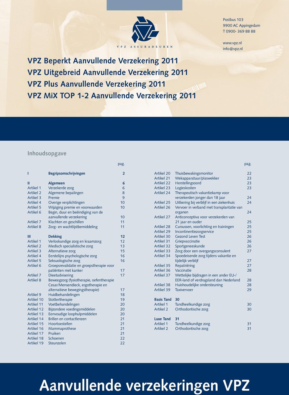 I Begripsomschrijvingen 2 II Algemeen 6 Artikel 1 Verzekerde zorg 6 Artikel 2 Algemene bepalingen 8 Artikel 3 Premie 9 Artikel 4 Overige verplichtingen 10 Artikel 5 Wijziging premie en voorwaarden 10