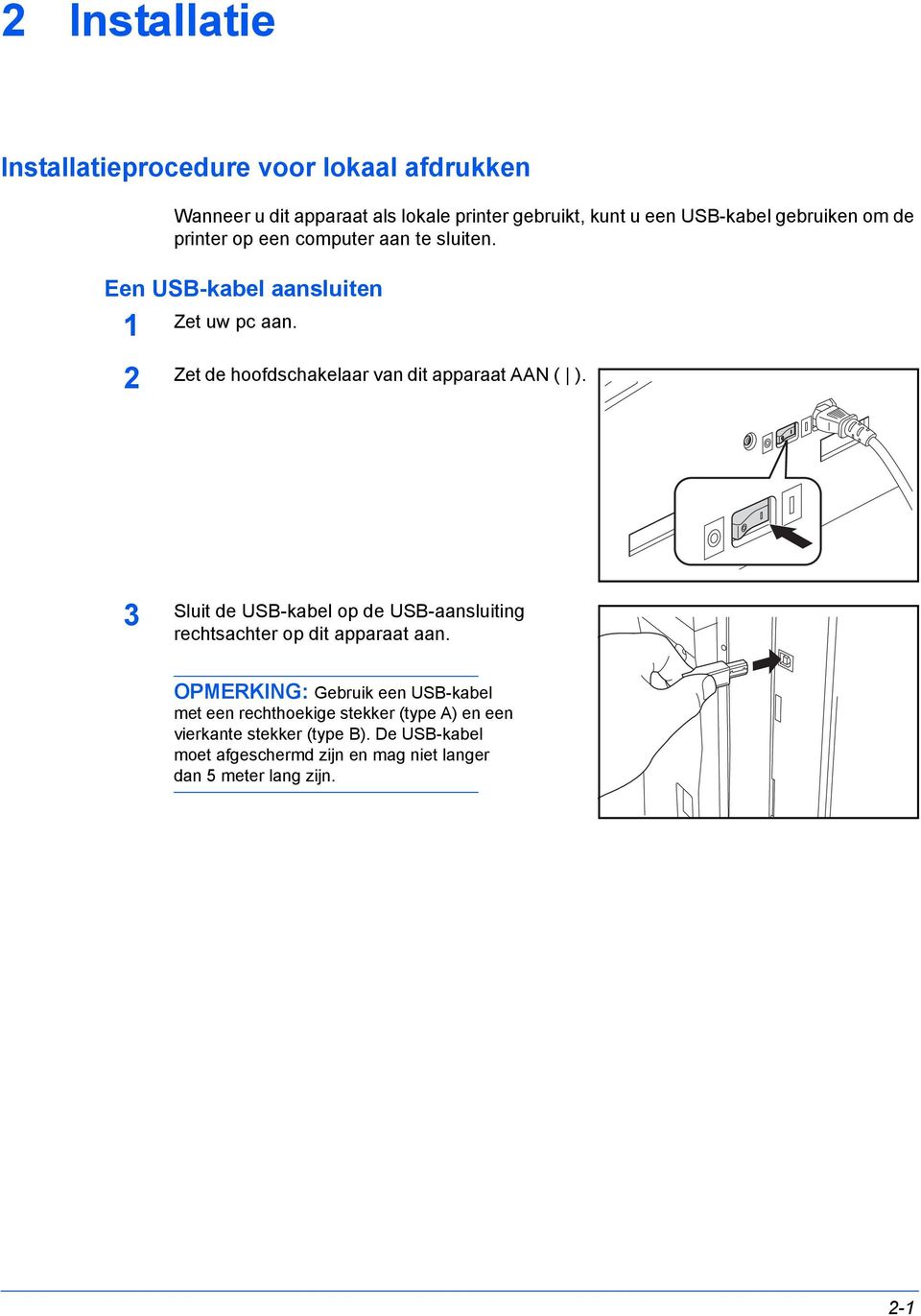 2 Zet de hoofdschakelaar van dit apparaat AAN ( ). 3 Sluit de USB-kabel op de USB-aansluiting rechtsachter op dit apparaat aan.