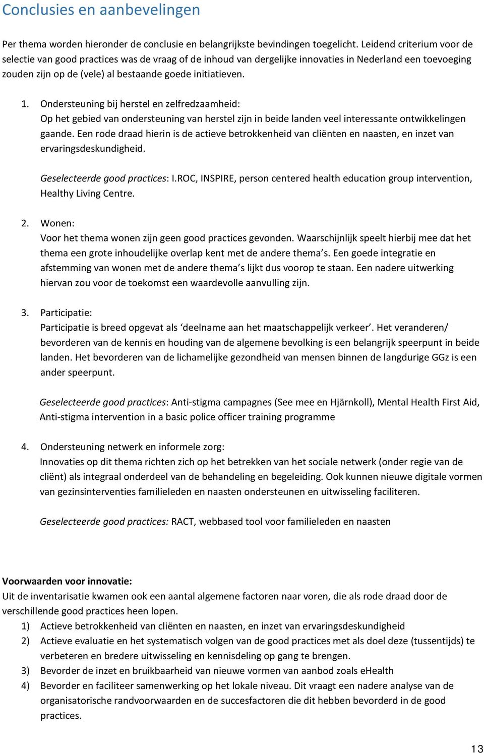 Ondersteuning bij herstel en zelfredzaamheid: Op het gebied van ondersteuning van herstel zijn in beide landen veel interessante ontwikkelingen gaande.