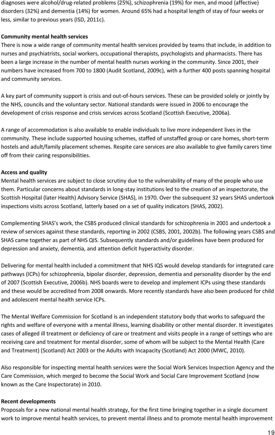 Community mental health services There is now a wide range of community mental health services provided by teams that include, in addition to nurses and psychiatrists, social workers, occupational