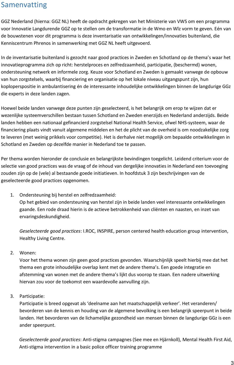 In de inventarisatie buitenland is gezocht naar good practices in Zweden en Schotland op de thema s waar het innovatieprogramma zich op richt: herstelproces en zelfredzaamheid, participatie,