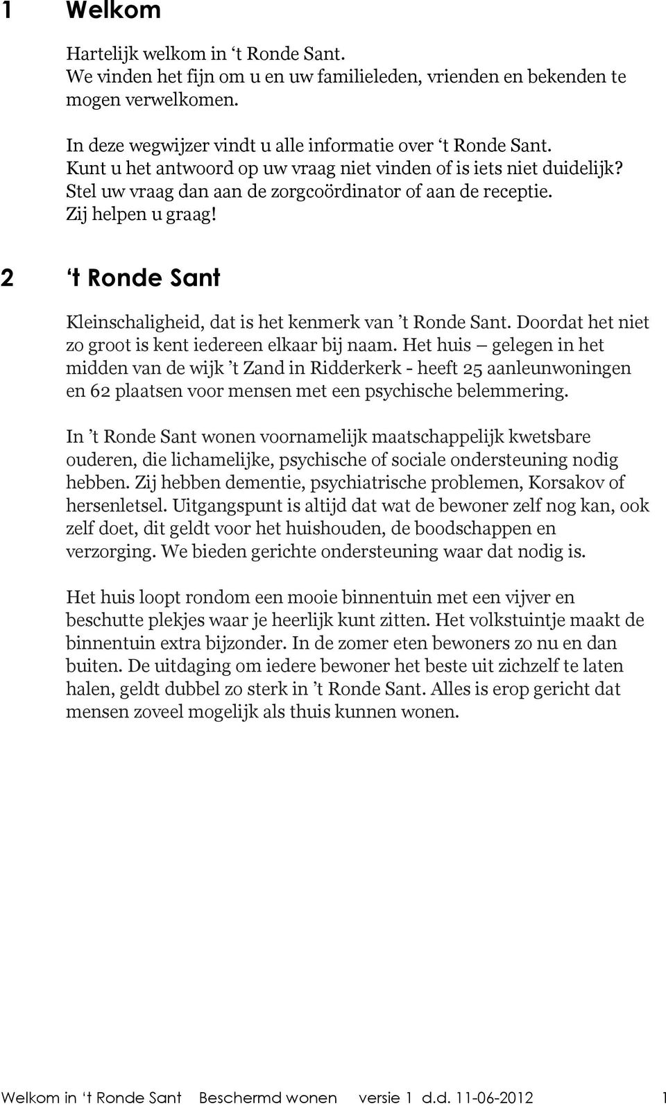 2 t Ronde Sant Kleinschaligheid, dat is het kenmerk van t Ronde Sant. Doordat het niet zo groot is kent iedereen elkaar bij naam.