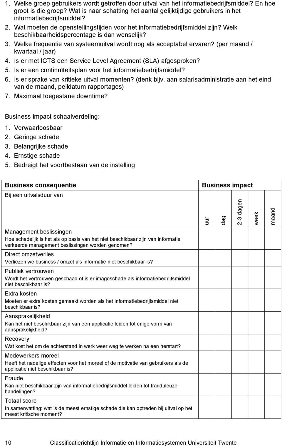 Welk beschikbaarheidspercentage is dan wenselijk? 3. Welke frequentie van systeemuitval wordt nog als acceptabel ervaren? (per maand / kwartaal / jaar) 4.