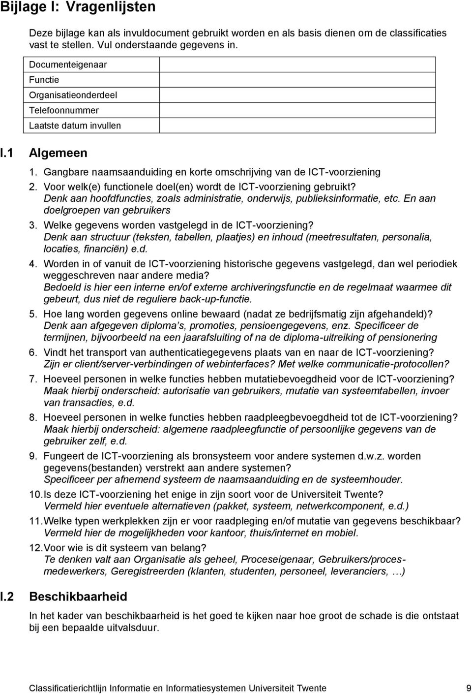 Voor welk(e) functionele doel(en) wordt de ICT-voorziening gebruikt? Denk aan hoofdfuncties, zoals administratie, onderwijs, publieksinformatie, etc. En aan doelgroepen van gebruikers 3.