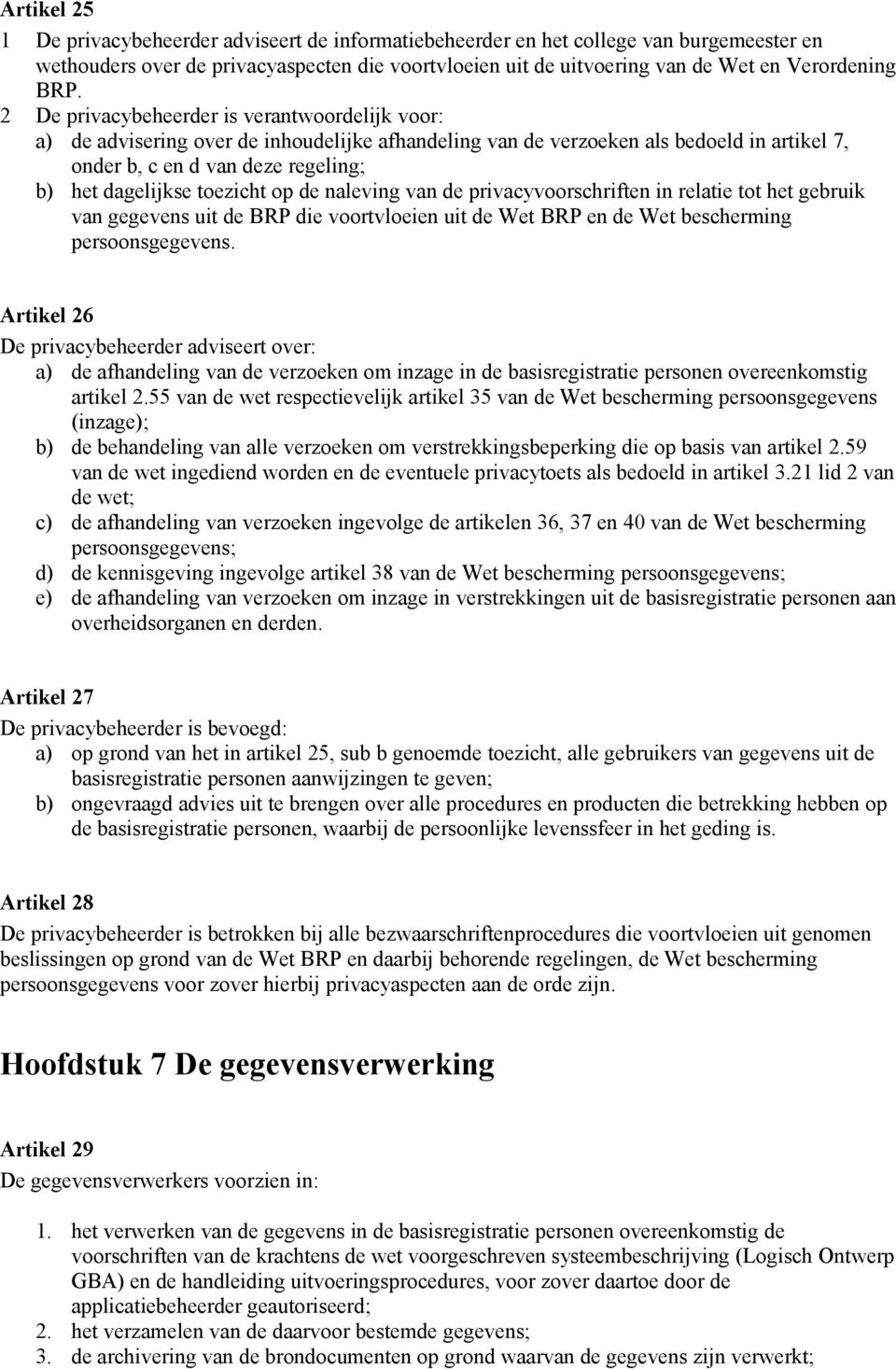 toezicht op de naleving van de privacyvoorschriften in relatie tot het gebruik van gegevens uit de BRP die voortvloeien uit de Wet BRP en de Wet bescherming persoonsgegevens.