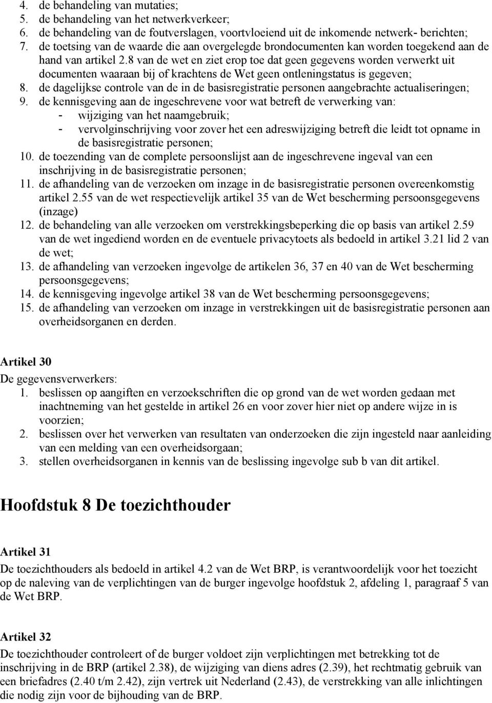 8 van de wet en ziet erop toe dat geen gegevens worden verwerkt uit documenten waaraan bij of krachtens de Wet geen ontleningstatus is gegeven; 8.