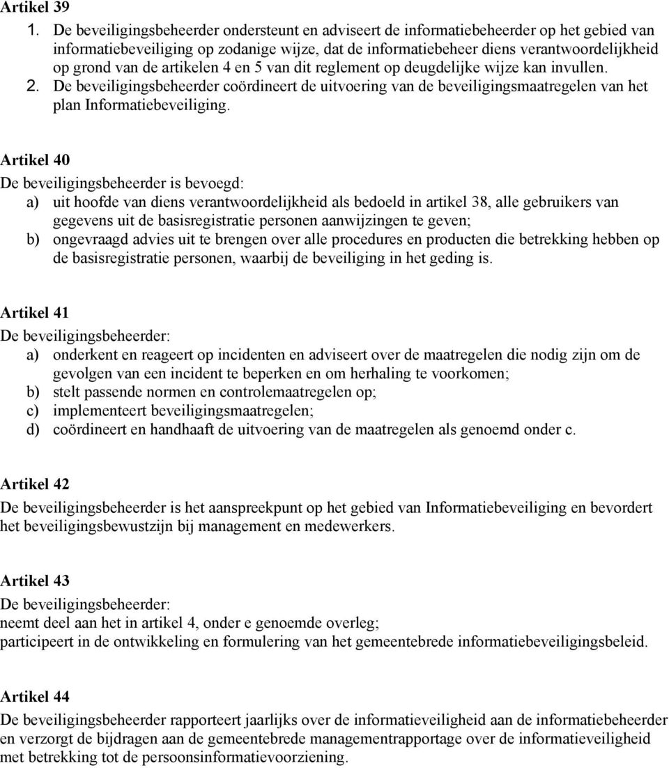 artikelen 4 en 5 van dit reglement op deugdelijke wijze kan invullen. 2. De beveiligingsbeheerder coördineert de uitvoering van de beveiligingsmaatregelen van het plan Informatiebeveiliging.