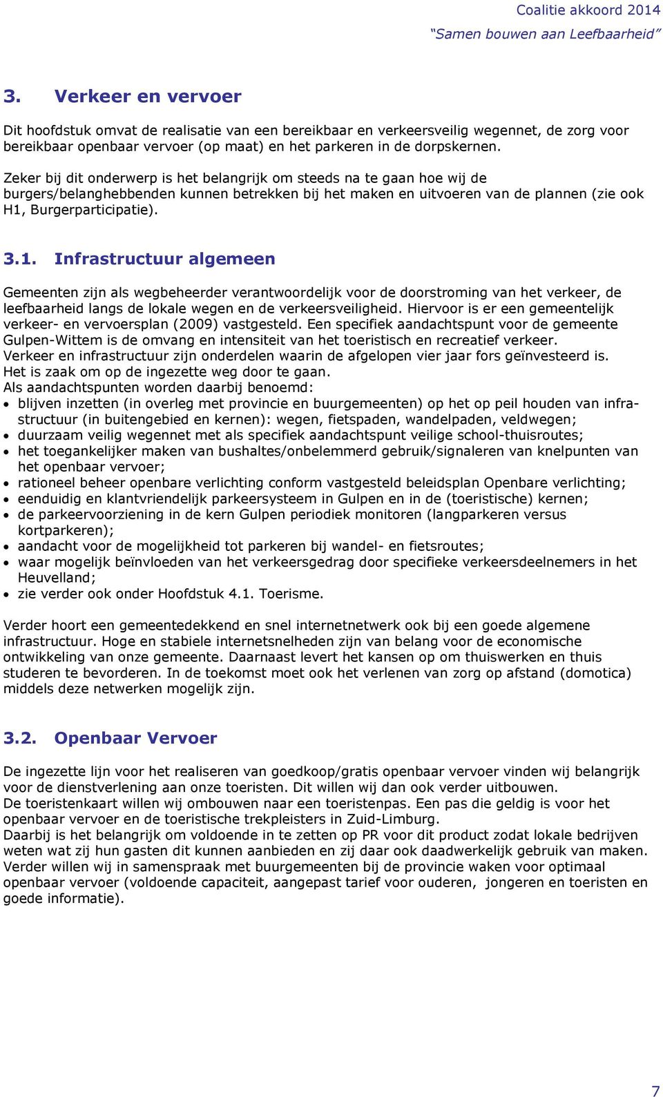 Burgerparticipatie). 3.1. Infrastructuur algemeen Gemeenten zijn als wegbeheerder verantwoordelijk voor de doorstroming van het verkeer, de leefbaarheid langs de lokale wegen en de verkeersveiligheid.