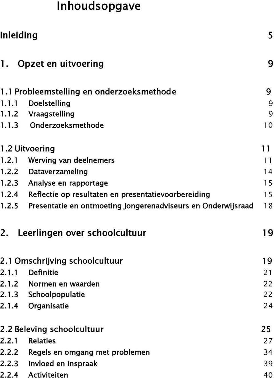 Leerlingen over schoolcultuur 19 2.1 Omschrijving schoolcultuur 19 2.1.1 Definitie 21 2.1.2 Normen en waarden 22 2.1.3 Schoolpopulatie 22 2.1.4 Organisatie 24 2.