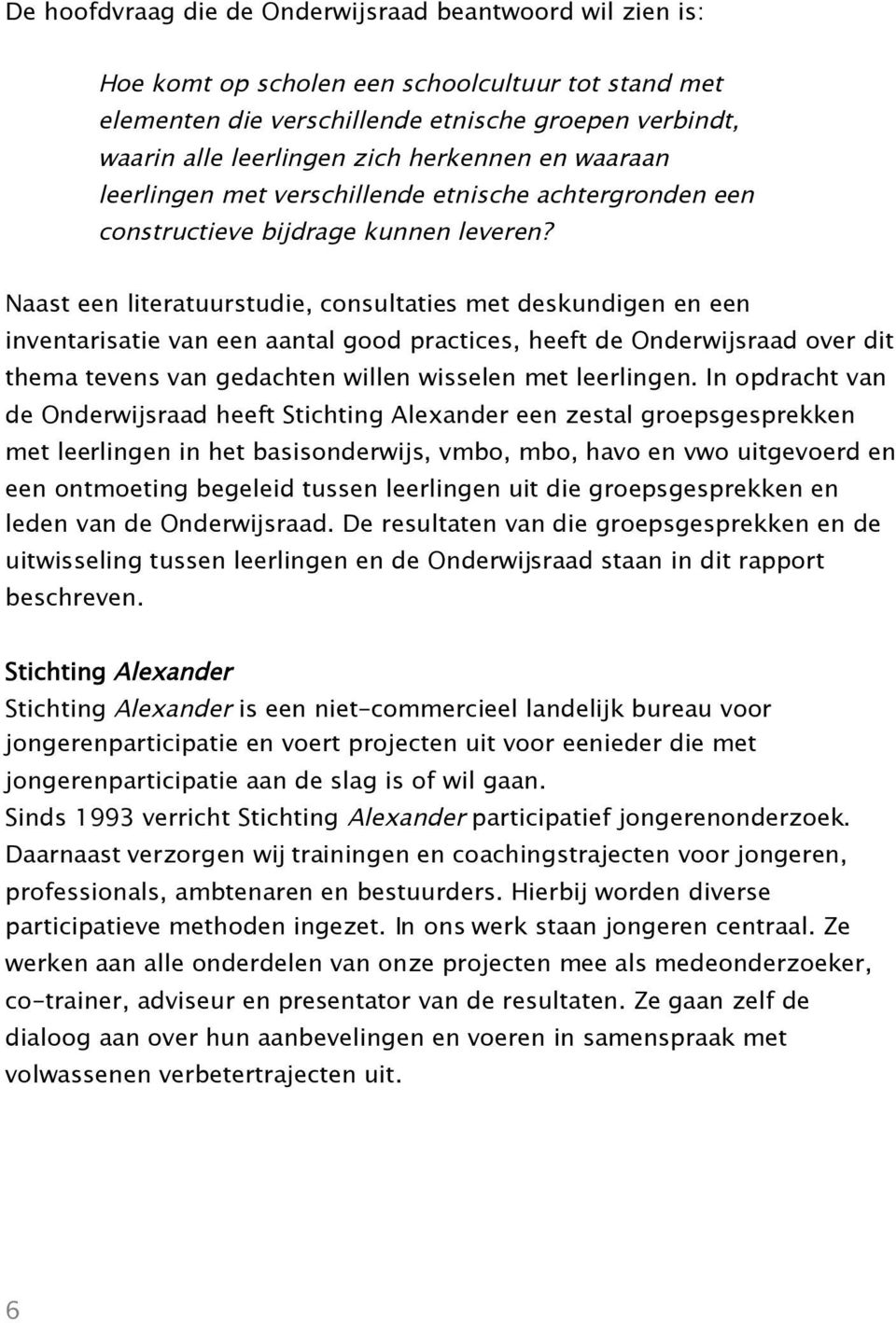 Naast een literatuurstudie, consultaties met deskundigen en een inventarisatie van een aantal good practices, heeft de Onderwijsraad over dit thema tevens van gedachten willen wisselen met leerlingen.