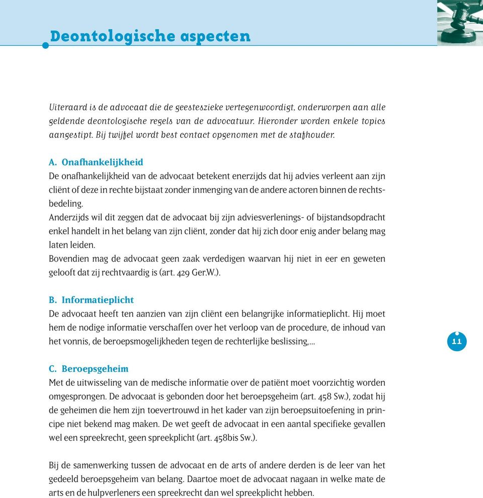 Onafhankelijkheid De onafhankelijkheid van de advocaat betekent enerzijds dat hij advies verleent aan zijn cliënt of deze in rechte bijstaat zonder inmenging van de andere actoren binnen de