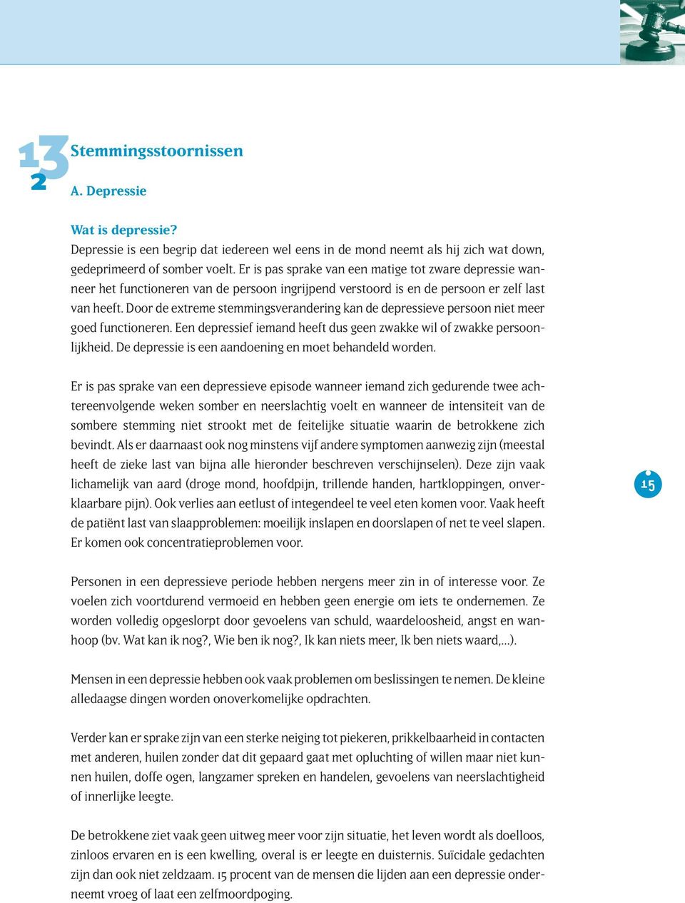 Door de extreme stemmingsverandering kan de depressieve persoon niet meer goed functioneren. Een depressief iemand heeft dus geen zwakke wil of zwakke persoonlijkheid.