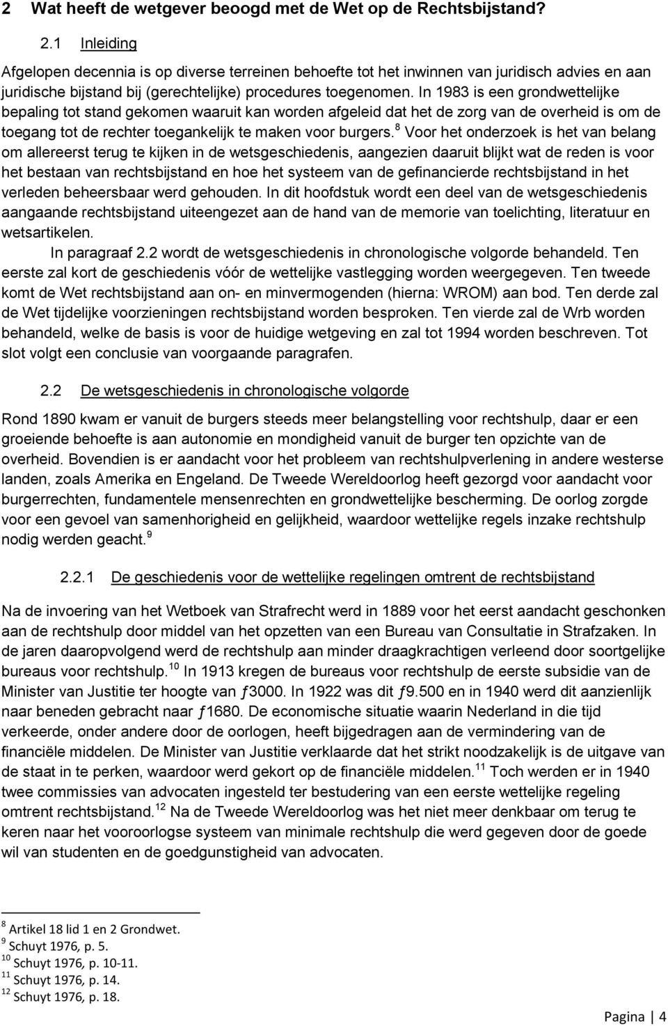 In 1983 is een grondwettelijke bepaling tot stand gekomen waaruit kan worden afgeleid dat het de zorg van de overheid is om de toegang tot de rechter toegankelijk te maken voor burgers.