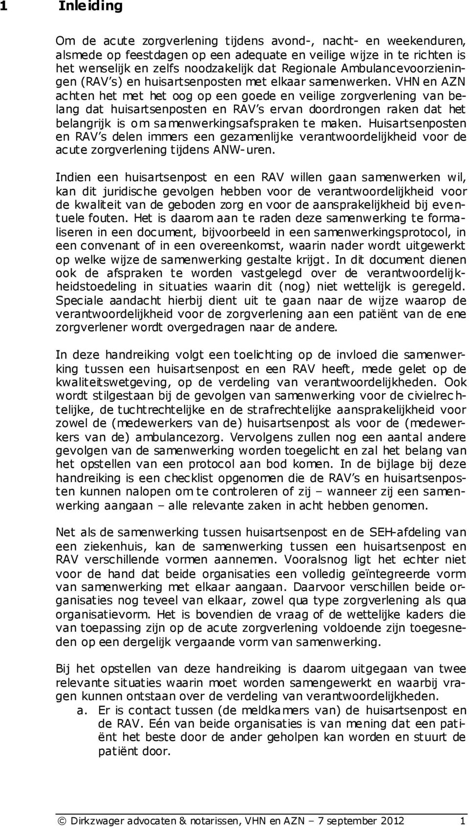 VHN en AZN achten het met het oog op een goede en veilige zorgverlening van belang dat huisartsenposten en RAV s ervan doordrongen raken dat het belangrijk is om samenwerkingsafspraken te maken.