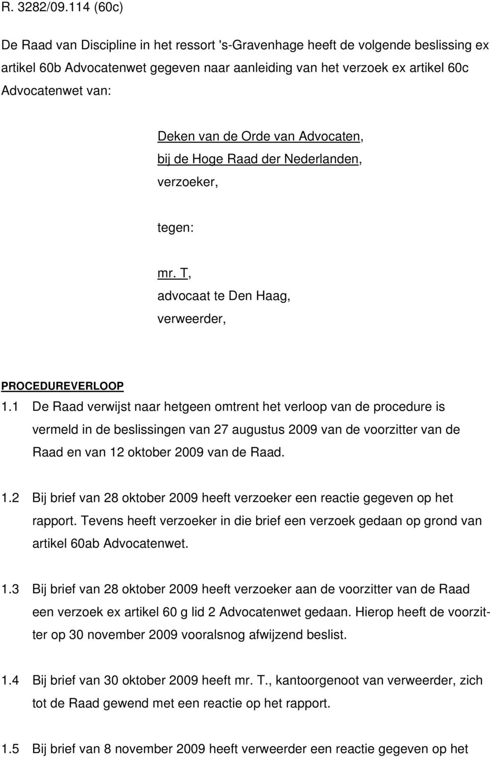 van de Orde van Advocaten, bij de Hoge Raad der Nederlanden, verzoeker, tegen: mr. T, advocaat te Den Haag, verweerder, PROCEDUREVERLOOP 1.
