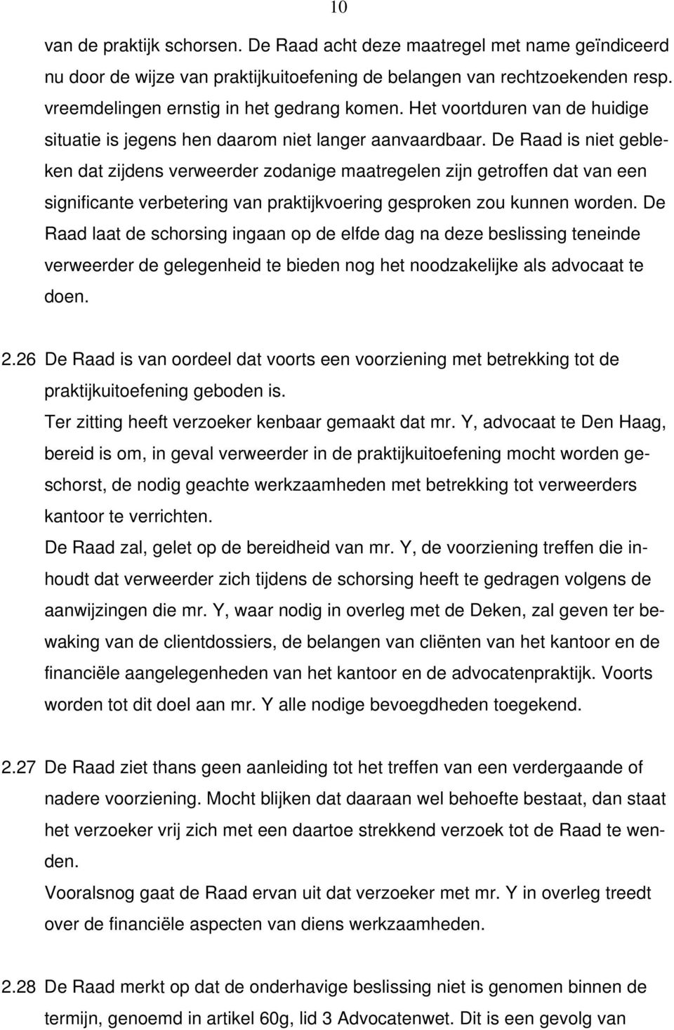 De Raad is niet gebleken dat zijdens verweerder zodanige maatregelen zijn getroffen dat van een significante verbetering van praktijkvoering gesproken zou kunnen worden.