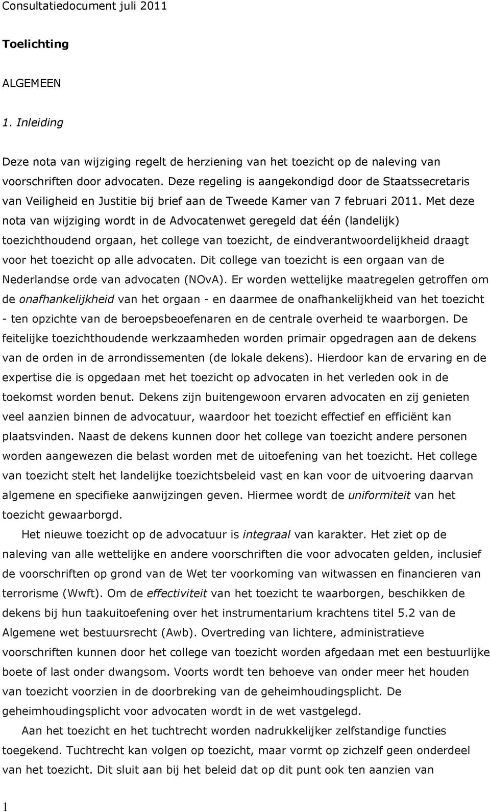 Met deze nota van wijziging wordt in de Advocatenwet geregeld dat één (landelijk) toezichthoudend orgaan, het college van toezicht, de eindverantwoordelijkheid draagt voor het toezicht op alle