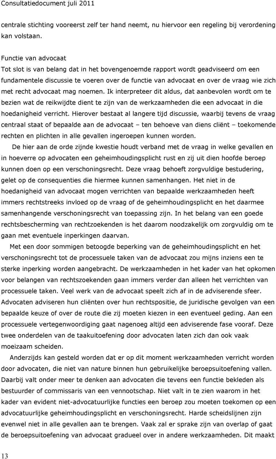 advocaat mag noemen. Ik interpreteer dit aldus, dat aanbevolen wordt om te bezien wat de reikwijdte dient te zijn van de werkzaamheden die een advocaat in die hoedanigheid verricht.