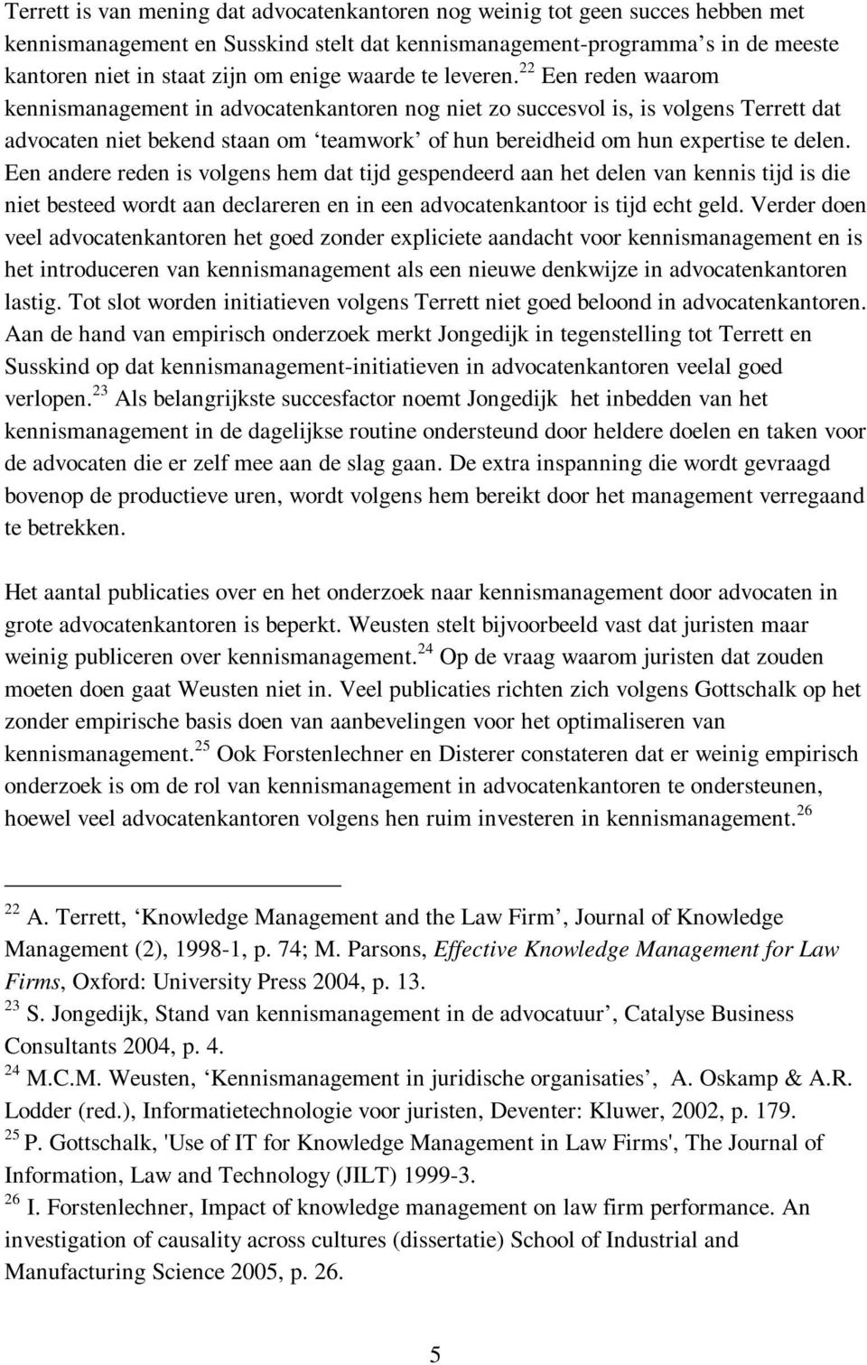 22 Een reden waarom kennismanagement in advocatenkantoren nog niet zo succesvol is, is volgens Terrett dat advocaten niet bekend staan om teamwork of hun bereidheid om hun expertise te delen.