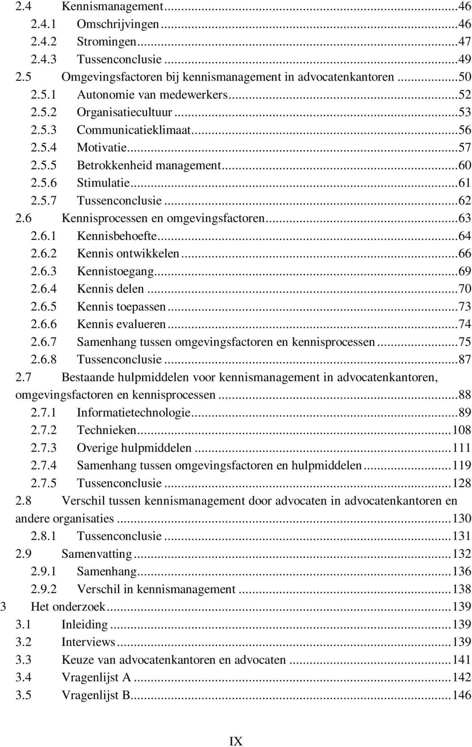 6 Kennisprocessen en omgevingsfactoren...63 2.6.1 Kennisbehoefte...64 2.6.2 Kennis ontwikkelen...66 2.6.3 Kennistoegang...69 2.6.4 Kennis delen...70 2.6.5 Kennis toepassen...73 2.6.6 Kennis evalueren.