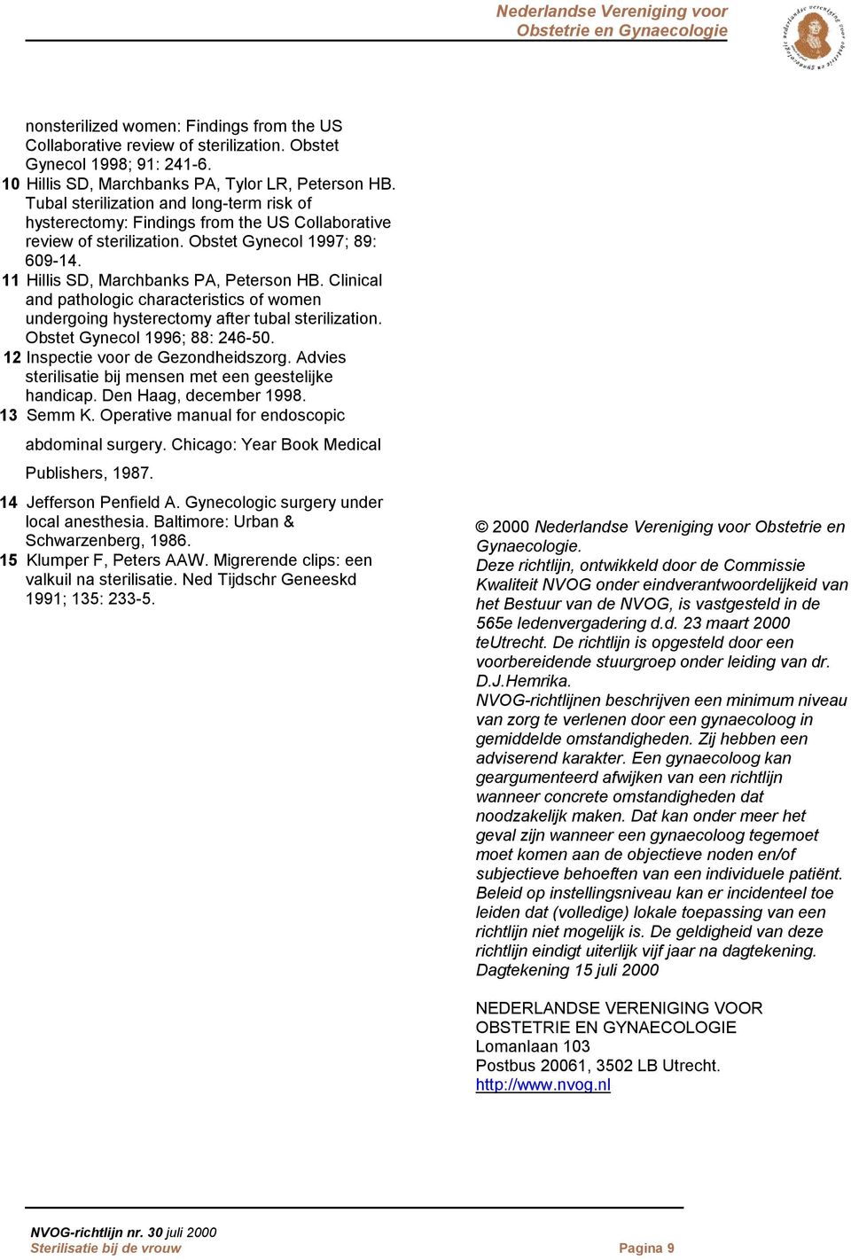 Clinical and pathologic characteristics of women undergoing hysterectomy after tubal sterilization. Obstet Gynecol 1996; 88: 246-50. 12 Inspectie voor de Gezondheidszorg.