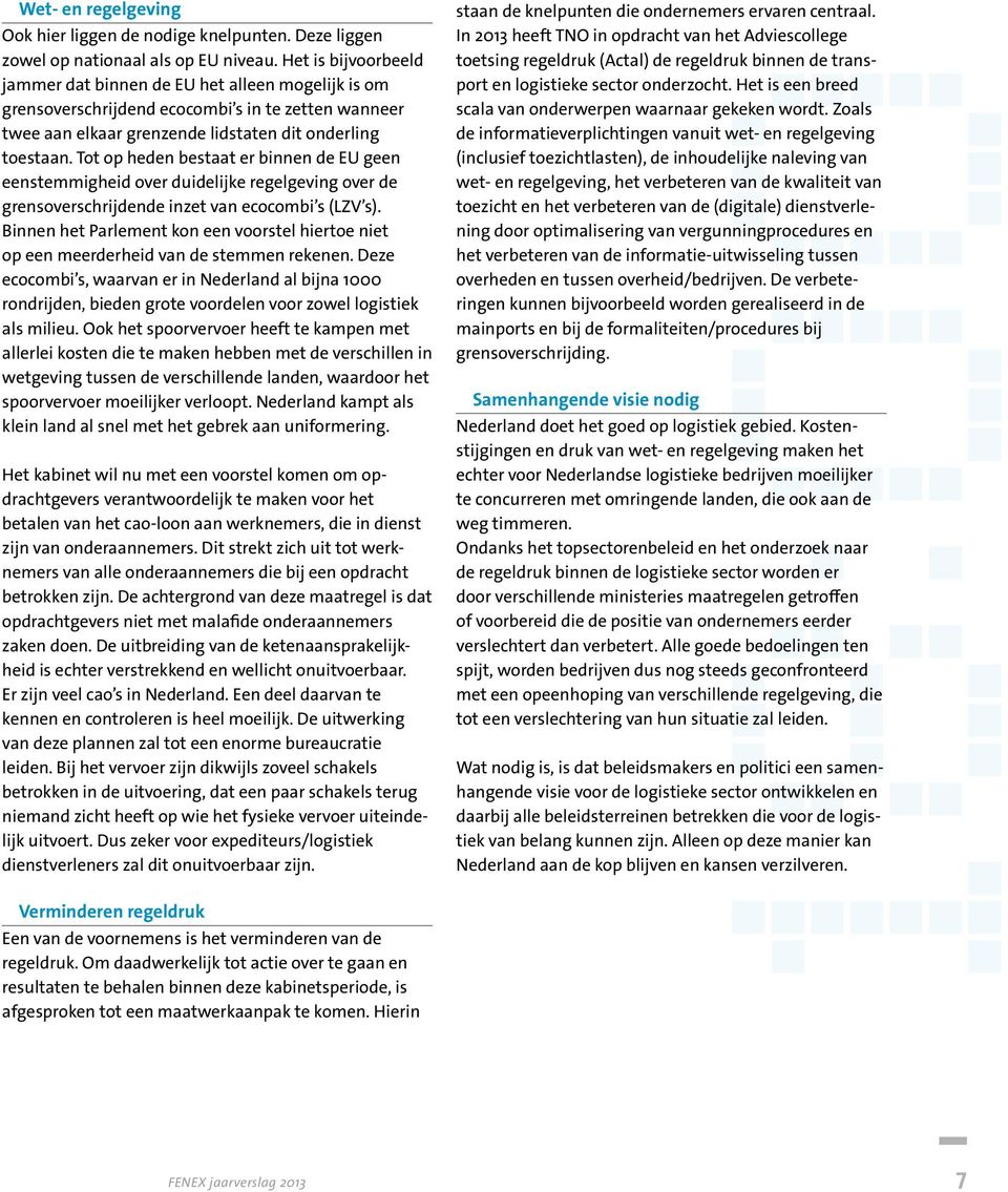 Tot op heden bestaat er binnen de EU geen eenstemmigheid over duidelijke regelgeving over de grensoverschrijdende inzet van ecocombi s (LZV s).