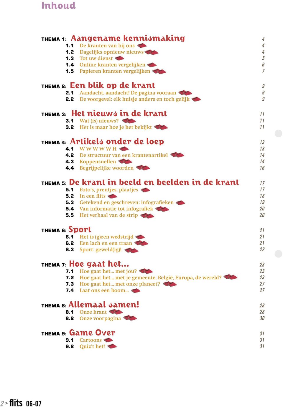 1 Wat (is) nieuws? 11 3.2 Het is maar hoe je het bekijkt 11 THEMA 4: Artikels onder de loep 13 4.1 W W W W W H 13 4.2 De structuur van een krantenartikel 14 4.3 Koppensnellen 14 4.