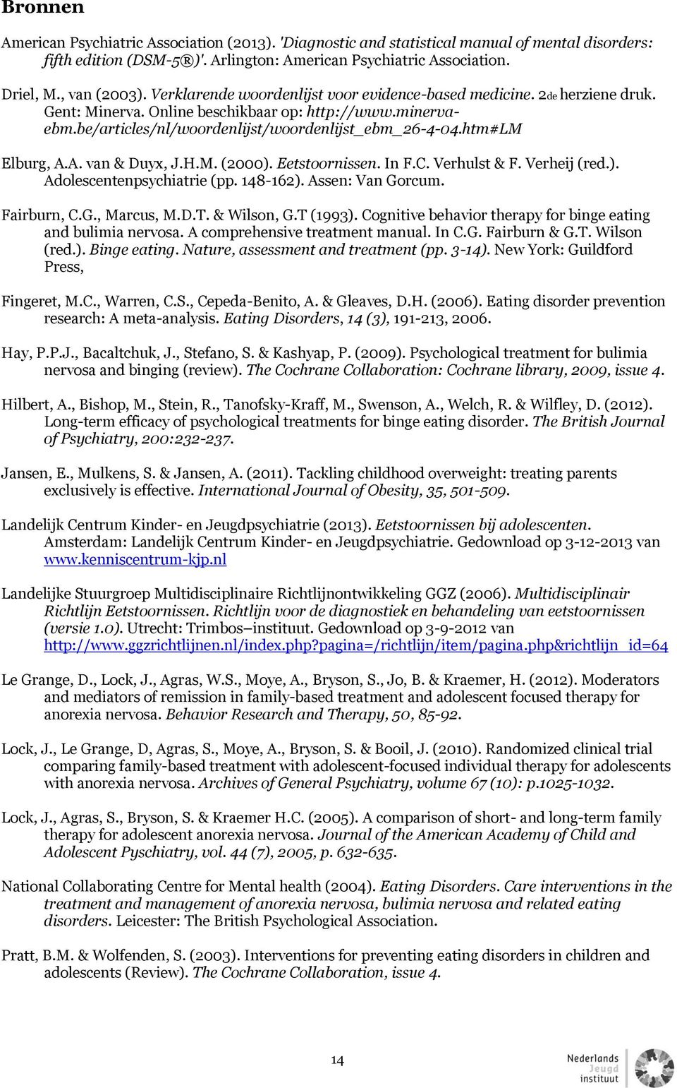 htm#lm Elburg, A.A. van & Duyx, J.H.M. (2000). Eetstoornissen. In F.C. Verhulst & F. Verheij (red.). Adolescentenpsychiatrie (pp. 148-162). Assen: Van Gorcum. Fairburn, C.G., Marcus, M.D.T.